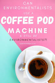 Coffee Pods Are Coffee Pods Safe For Environmentalists To Use In 2020 Coffee Pods Easy Food To Make Pod Coffee Machine