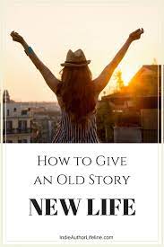 How To Give An Old Story New Life Book Publishing Companies Indie Author Book Publishing