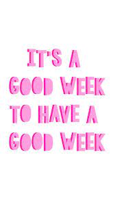 It S A Good Week To Have A Good Week Fun Graphic Inspirational Quotes Positive Quotes Motivational Quotes