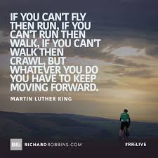 If You Can T Fly Then Run If You Can T Run Then Walk If You Can T Walk Then Crawl But Whatever You Do Motivational Quotes Keep Moving Forward Moving Forward