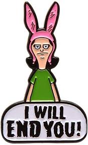 Comedy, animation, based on tv. Amazon Com Bob S Burgers Louise I Will End You Enamel Pin Clothing Bobs Burgers Funny Bobs Burgers Louise Bobs Burgers