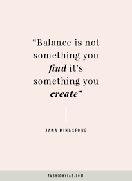 How To Create Balance In Your Life Fashiony Fab Wisdom Quotes Life Work Quotes Inspirational Work Life Balance Quotes