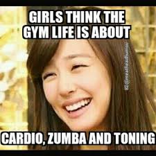 Girls Think The Gym Life Is About Cardio Zumba And Toning
