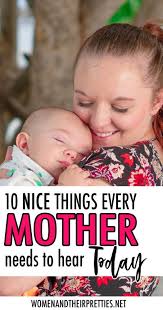 10 Nice Things Every Mom Needs To Hear Today Every Mom Needs Motherhood Encouragement Kids Health