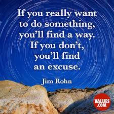 If You Really Want To Do Something You Ll Find A Way If You Don T You Ll Find An Excuse Jim Rohn Passiton Com