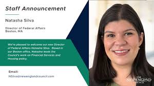 The New England Council is delighted to introduce the newest member of our  team, Natasha Silva. Natasha recently joined the Council as Director of  Federal Affairs in our Boston office, leading our