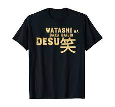 Amazon.com: Watashi Wa Baka Gaijin Desu Foreigner Gift Japanese Saying  T-Shirt : Clothing, Shoes & Jewelry