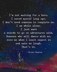 I M Not Waiting For A Hero I Saved Myself Long Ago I Don T Need Someone To Complete Me I Am Whole Alone I Just W Words Words Of Wisdom Inspirational Quotes