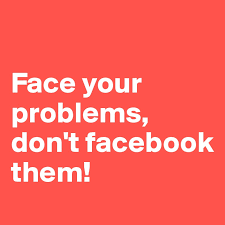 Maybe you would like to learn more about one of these? Face Your Problems Don T Facebook Them Post By Ynhalove On Boldomatic