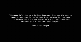 Because He S The Hero Gotham Deserves But Not The One It Needs Right Now So We Ll Hunt Him Because He Can Tak Batman Quotes Dark Knight Quotes Movie Quotes