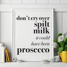 Don T Cry Over Spilt Milk Print Prosecco Gift For Her Etsy Prosecco Quotes Prosecco Gin And Tonic Gifts