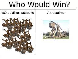 A catapult a simple machine. Who Would Win Trebuchetmemes