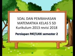Soal matematika sd kelas 3 semester 2. Soal Pat Ukk Matematika Kelas 5 Sd Semester 2 Kurikulum 2013 Revisi 2018 Youtube
