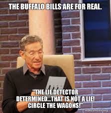 The official buffalo bills memes account run by four die like us on facebook: The Buffalo Bills Are For Real The Lie Detector Determined That Is Not A Lie Circle The Wagons Maury Povich Lie Detector Test Make A Meme