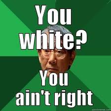 White Ain T Right Quickmeme