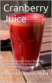 Many juices labeled as cranberry actually contain more. Cranberry Juice Amazing Benefits Plus A Delicious And Powerful Recipe Based On Exciting New Research Kindle Edition By Robert Hannum Cookbooks Food Wine Kindle Ebooks Amazon Com
