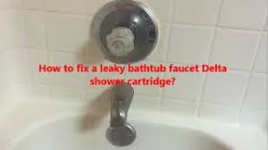 Check spelling or type a new query. How To Fix A Leaky Bathtub Faucet Delta Shower Cartridge L How To Replace A Bathtub Faucet Cartridge