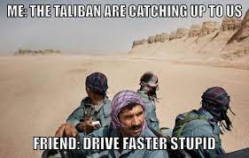 Army infantry outpost spotted taliban insurgents on a nearby ridge, and began engaging them with mortar fire. Afghani Memes On Twitter Me The Taliban Are Catching Up To Us Friend Drive Faster Stupid Afghanlife Afghanistan Http T Co Jfi7thxa1c