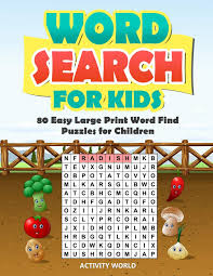 Whether the skill level is as a beginner or something more advanced, they're an ideal way to pass the time when you have nothing else to do like waiting in an airport, sitting in your car or as a means to. Word Search For Kids 80 Easy Large Print Word Find Puzzles For Children Giant Word Search Puzzle Book 8 5 X11 With Fun Themes World Activity 9781070906072 Amazon Com Books