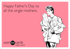 Happy Father S Day To All The Single Mothers Single Mother Quotes Mommy Quotes Mom Humor