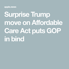 Surprise Trump Move On Affordable Care Act Puts Gop In Bind The Hill Gop Trump Moving