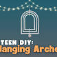 Teen DIY: Hanging Arches event in Camas, WA