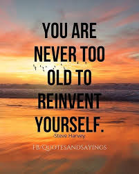 You Are Never Too Old To Reinvent Yourself Steve Harvey Quotes Steve Harvey Quotes Motivational Picture Quotes Old Quotes