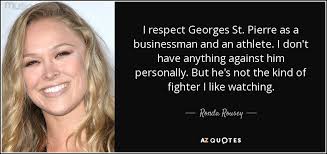 Ronda Rousey Quote I Respect Georges St Pierre As A Businessman And An