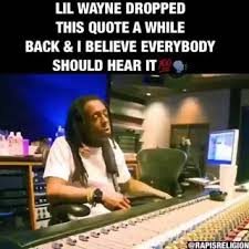 We did not find results for: Lil Wayne Dropped This Quote A While Back I Believe Everybody Should Hear It