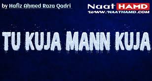 Tu Kuja Mann Kuja Naat Lyrics By Hafiz Ahmed Raza Qadri Tu kuja man kuja shiraz uppal rafaqat ali khan season finale coke. tu kuja mann kuja naat lyrics by hafiz