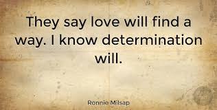Enjoy reading and share 32 famous quotes about love will find way with everyone. Ronnie Milsap They Say Love Will Find A Way I Know Determination Will Quotetab