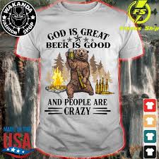 People are crazy is a song written by bobby braddock and troy jones and recorded by american country music singer billy currington. Official Bear God Is Great Beer Is Good And People Are Crazy Shirt Hoodie Sweater Long Sleeve And Tank Top