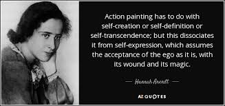 Definition of transcendence in the definitions.net dictionary. Hannah Arendt Quote Action Painting Has To Do With Self Creation Or Self Definition Or
