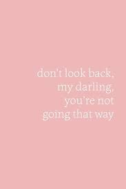 Don't look back you're not going that way quote. Don T Look Back My Darling You Re Not Going That Way Inspirational Motivational Life Quote Lifequotes Life Quotes Motivational Quotes For Life Words Quotes