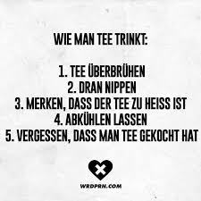 Visual Statements Wie Man Tee Trinkt 1 Tee Ueberbruehen 2 Dran Nippen 3 Merken Dass Der Tee Zu Heiss Ist 4 Abkuehl Zitate Lustige Spruche Spruche Zitate
