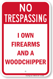 Check spelling or type a new query. Funny No Trespassing I Own Firearms And A Woodchipper Sign Sku K2 0558