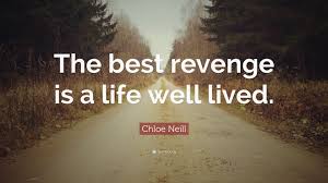 Chloe Neill Quote The Best Revenge Is A Life Well Lived My Heart Quotes Heart Quotes Be Yourself Quotes