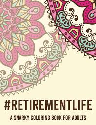 Motivational swear words coloring book: Amazon In Buy Retirementlife A Snarky Coloring Book For Adults Humorous Coloring Pages For Relaxation Sarcastic Quotes With Enchanting Designs And Patterns To Color Book Online At Low Prices In India Retirementlife