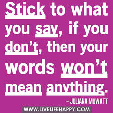 Rich scherr is a seasoned journalist who has covered technology, finance, sports, and lif. Stick To What You Say If You Don T Then Your Words Won T Mean Anything Juliana Mowatt Clever Quotes Inspirational Quotes Live Life Happy