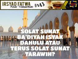 (e) dua rakaat sebelum dan selepas solat fardu isyak. Solat Sunat Ba Diyah Isyak Boleh Dibuat Selepas Solat Tarawih Nth Qibord