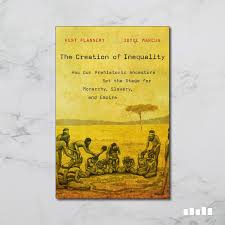 The Creation of Inequality: How Our Prehistoric Ancestors Set the Stage for  Monarchy, Slavery, and Empire