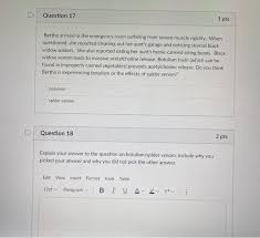 Its venom is toxic and painful, leaving victims to feel the effects long after the bite. Solved Question 17 1 Pts Bertha Arrived In The Emergency Chegg Com