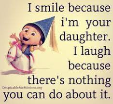 Humorous Funny Birthday Quotes For Daughter From Mom I Smile Because I M Your Daughter Funny Quotes Cute Mom Mothers Day Minions Clever Happy Mo Mother Daughter Quotes Funny Daughter Quotes Funny Funny Mom Quotes