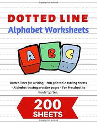 Children have an innate curiosity about th. Dotted Line Alphabet Worksheets 200 Handwriting Practice Pages Abc Workbook With 200 Sheets Of Dotted Lines For Writing Pre K To 1st Grade By Amazon Ae