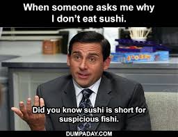Me When Someone Asks Me Why I Don T Like Sushi Dump A Day