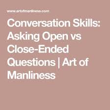 Conversation Skills Asking Open Vs Close Ended Questions Art Of Manliness This Or That Questions Conversation Skills Flirty Conversation Starters