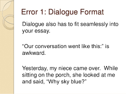 Here, you are using direct quotes if you use a dialogue to support your argument. Dialogue In Essays Mla
