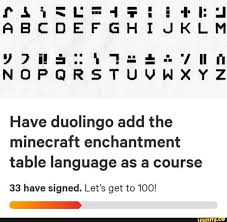 Minecraft's enchanting language does have an english translation, although the while minecraft's enchanting table language isn't actually new, as the alphabet dates back to 2001 and have you been dying to know what your minecraft item enchantments actually say and want to directly read the. Have Duolingo Add The Minecraft Enchantment Table Language As A Course 33 Have Signed Let S Get To 100 Ifunny Minecraft Enchantments Minecraft Duolingo