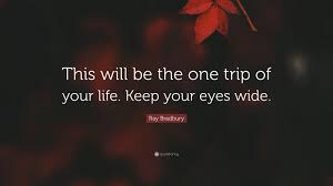 For years the idea of wallpaper was a tacky way to decorate because the patterns available were not pleasing. Ray Bradbury Quote This Will Be The One Trip Of Your Life Keep Your Eyes Wide