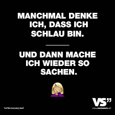 Manchmal Denke Ich Dass Ich Schlau Bin Und Dann Mache Ich Wieder So Sachen Visual Statements Lustige Spruche Spruche Zitate Witzige Spruche